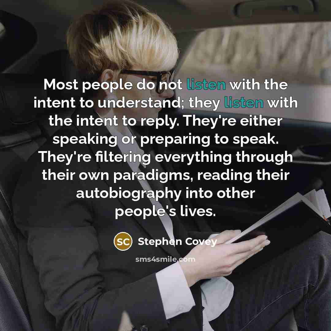 “Most people do not listen with the intent to understand;…” quote by Stephen Covey