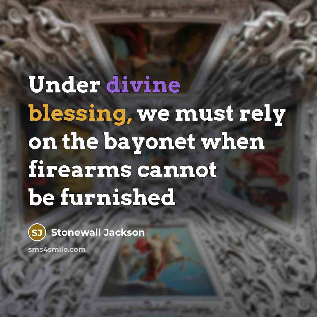 “Under divine blessing, we must rely on the bayonet when firearms cannot be furnished” quote by Stonewall Jackson