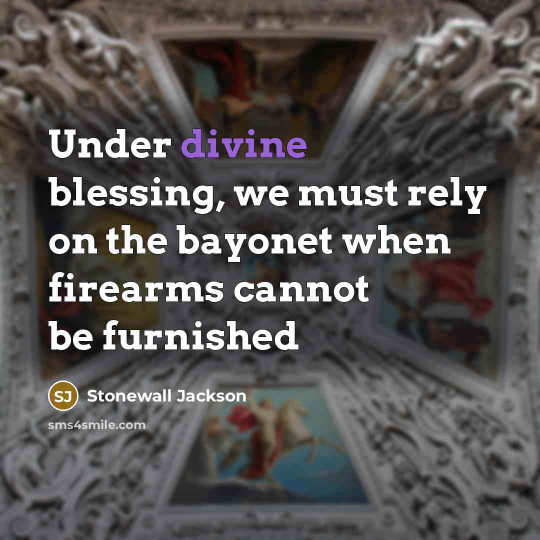 “Under divine blessing, we must rely on the bayonet when…” quote by Stonewall Jackson
