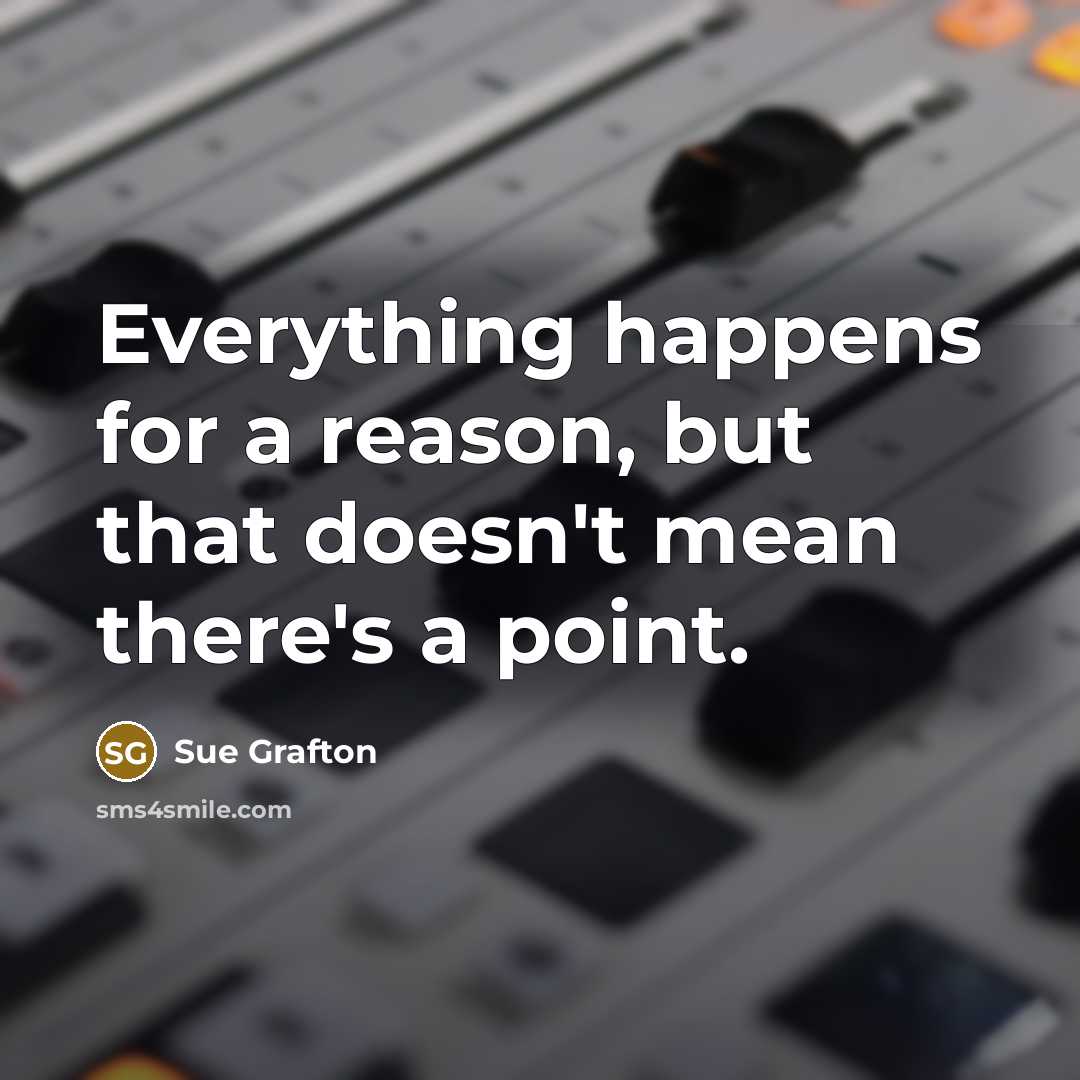 “Everything happens for a reason, but that doesn't mean there's…” quote by Sue Grafton