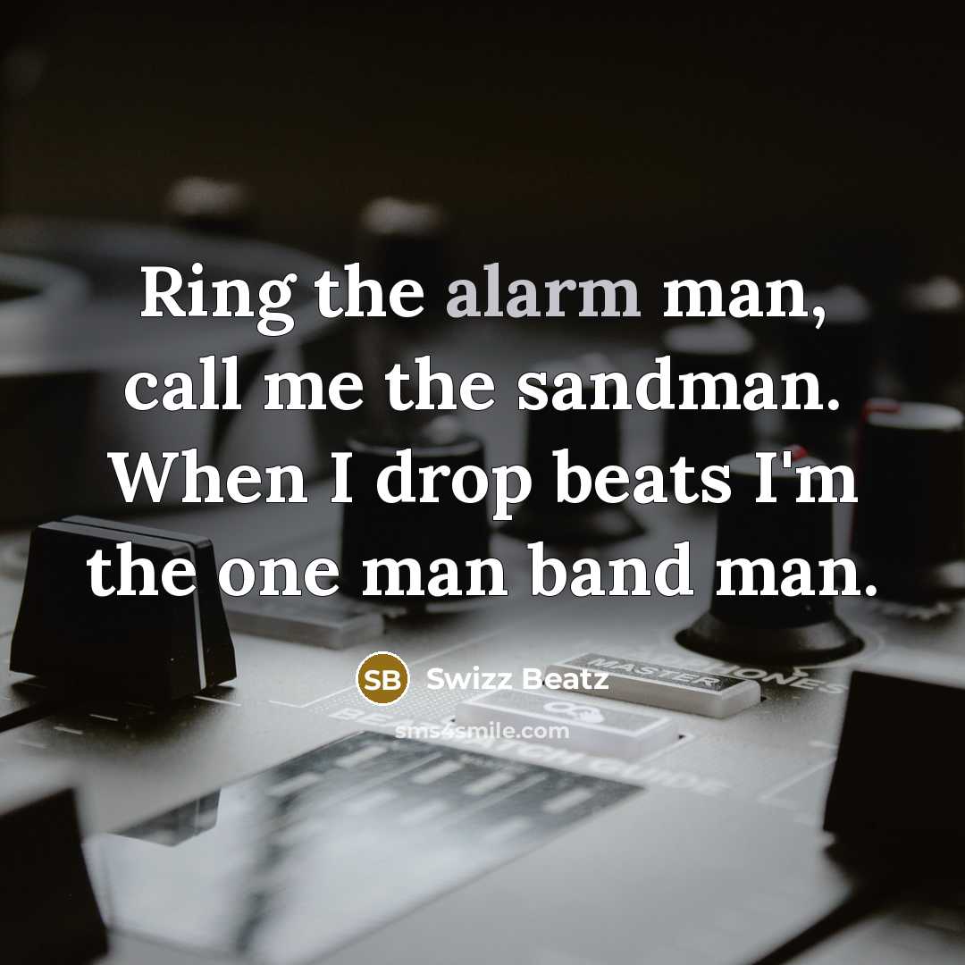 “Ring the alarm man, call me the sandman. When I drop beats I'm the one man band man.” quote by Swizz Beatz