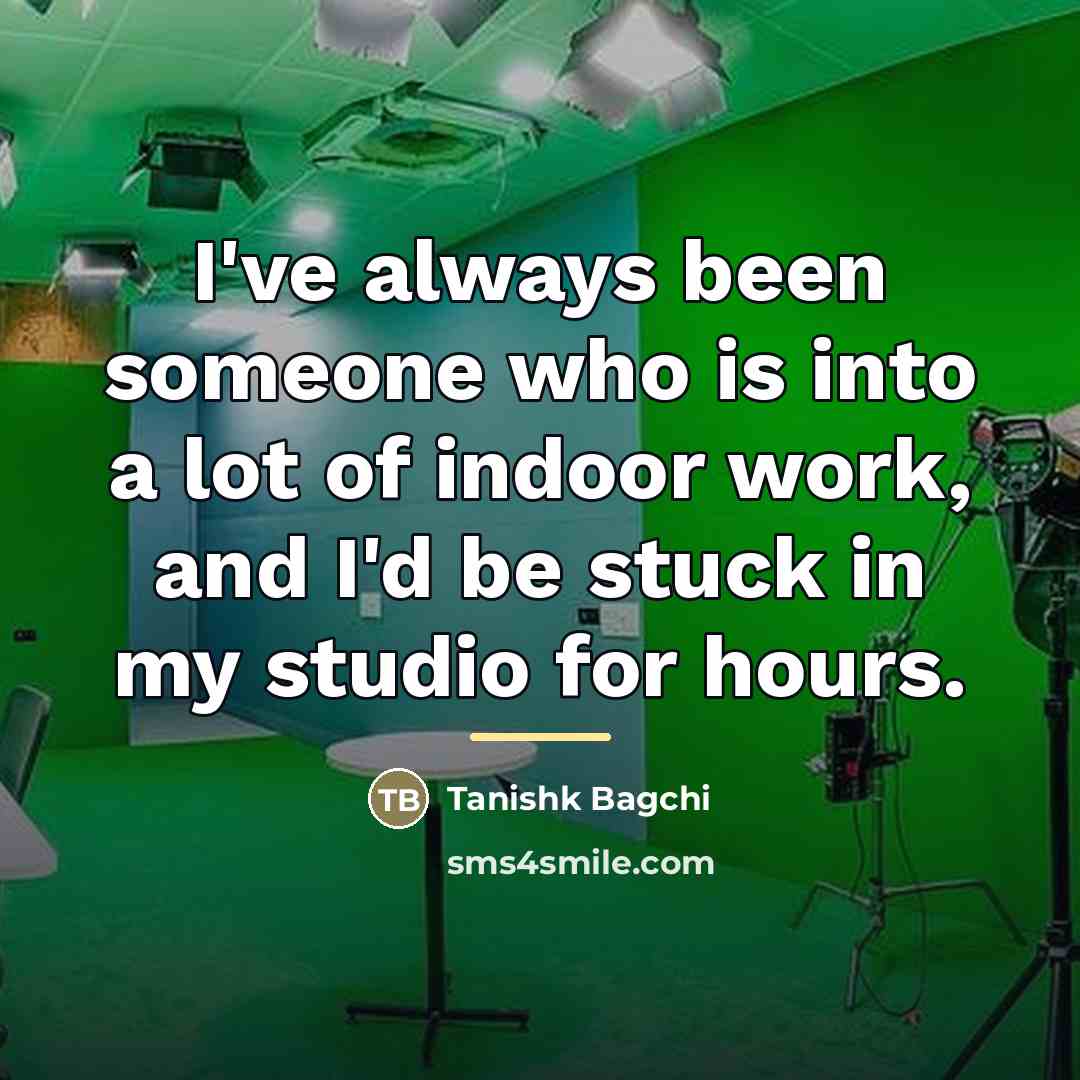 “I've always been someone who is into a lot of…” quote by Tanishk Bagchi