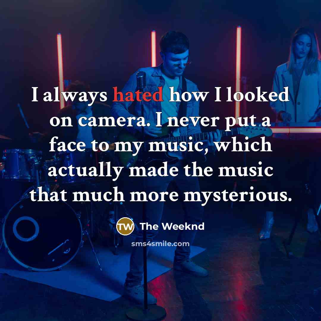 “I always hated how I looked on camera. I never…” quote by The Weeknd