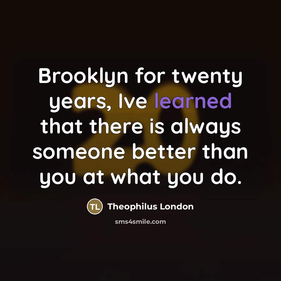 “Brooklyn for twenty years, Ive learned that there is always…” quote by Theophilus London