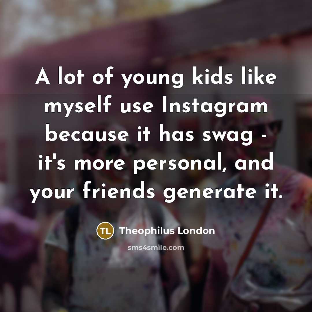 “A lot of young kids like myself use Instagram because…” quote by Theophilus London