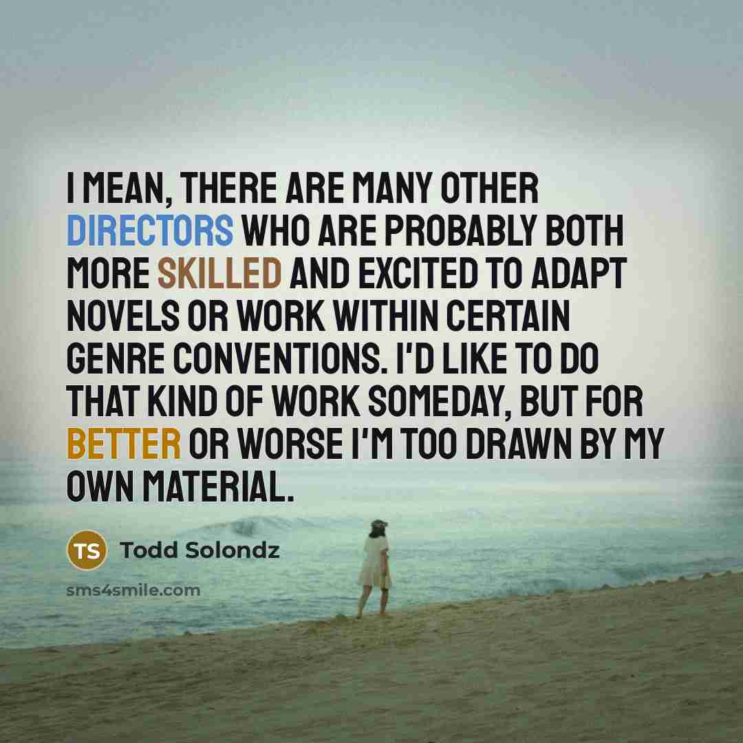 “I mean, there are many other directors who are probably…” quote by Todd Solondz