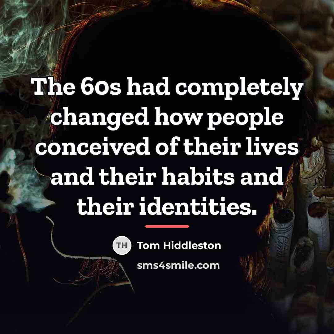 “The 60s had completely changed how people conceived of their…” quote by Tom Hiddleston