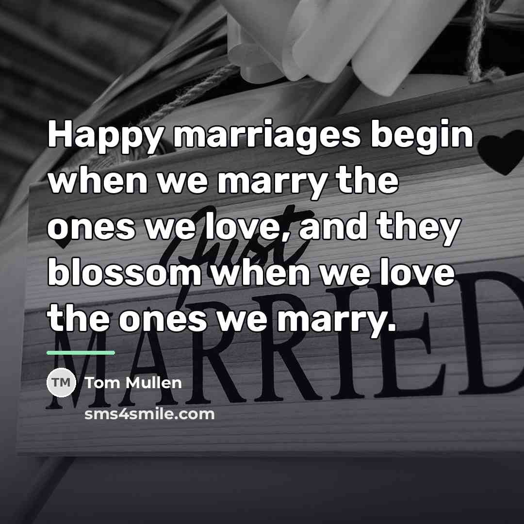 “Happy marriages begin when we marry the ones we love,…” quote by Anonymous