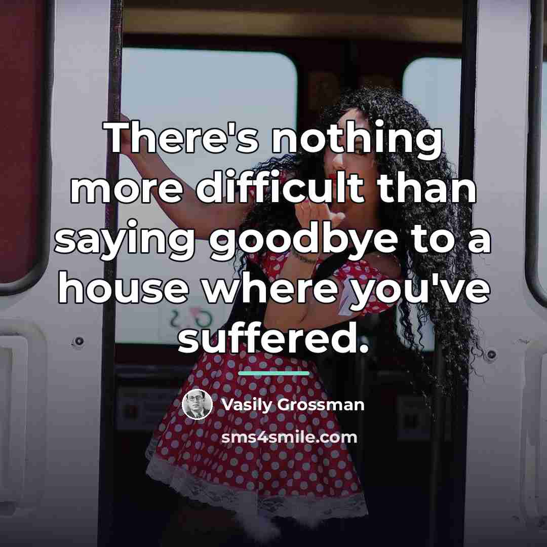“There's nothing more difficult than saying goodbye to a house…” quote by Vasily Grossman