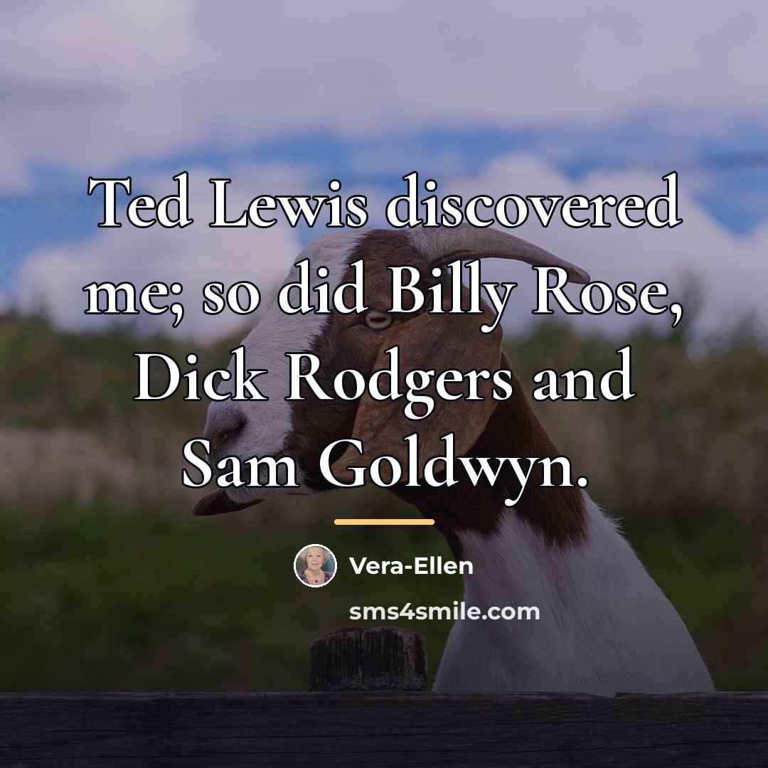 “Ted Lewis discovered me; so did Billy Rose, Dick Rodgers…” quote by Vera-Ellen