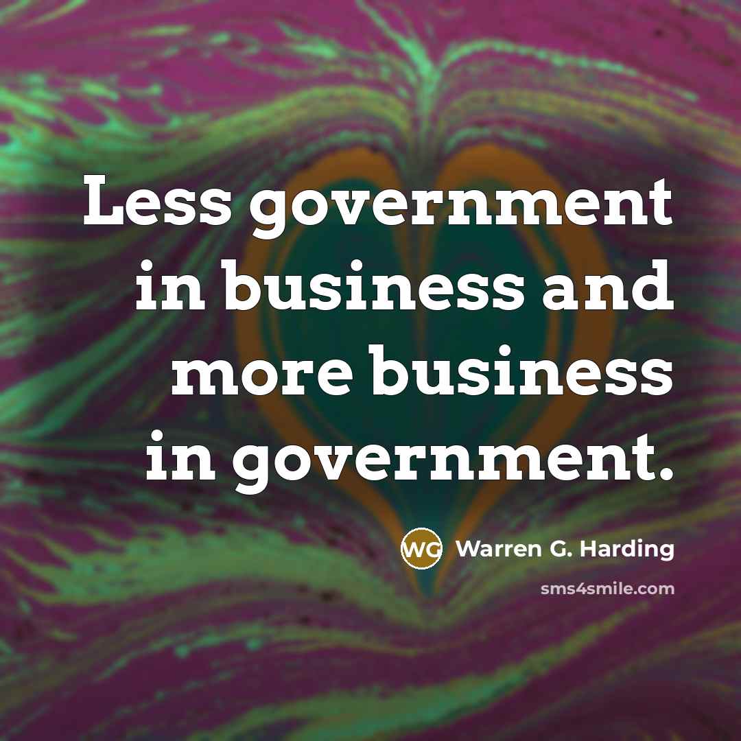 “Less government in business and more business in government.…” quote by Warren G. Harding