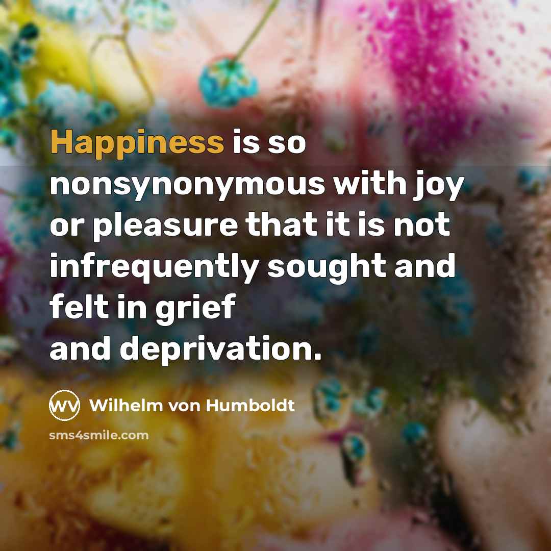 “Happiness is so nonsynonymous with joy or pleasure that it…” quote by Wilhelm von Humboldt