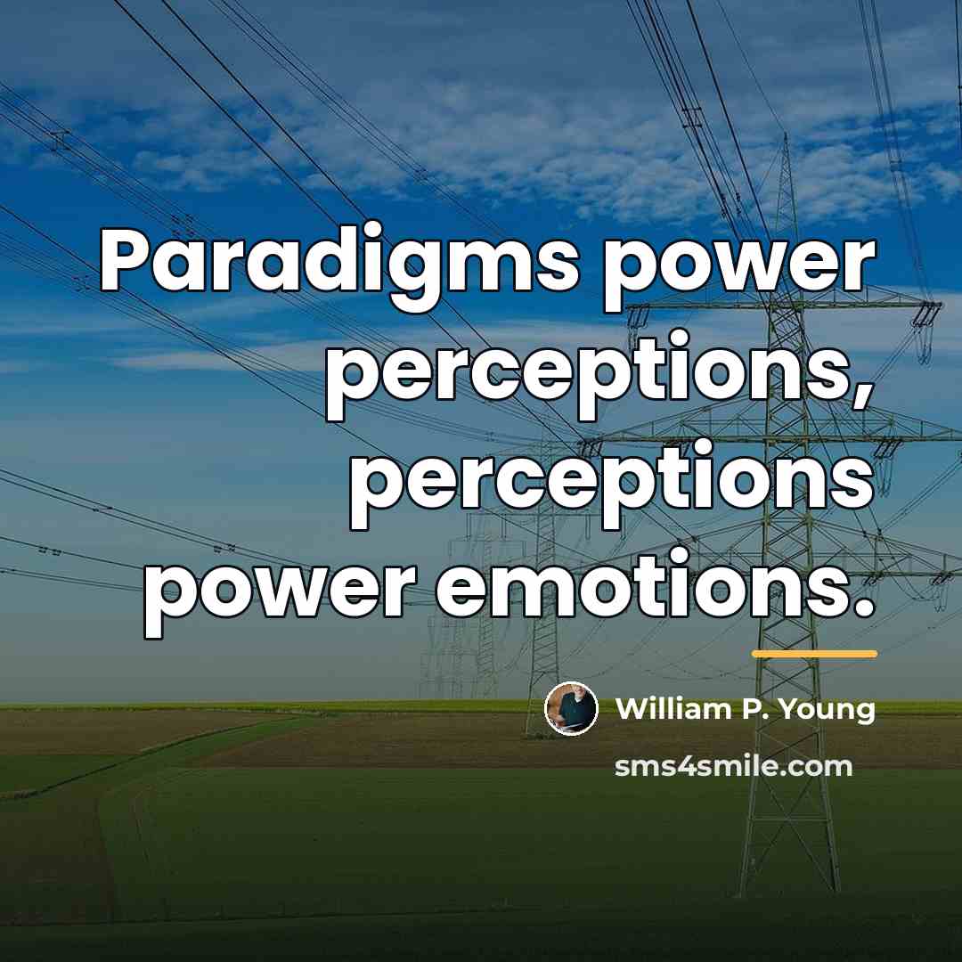 “Paradigms power perceptions, perceptions power emotions.…” quote by William P. Young
