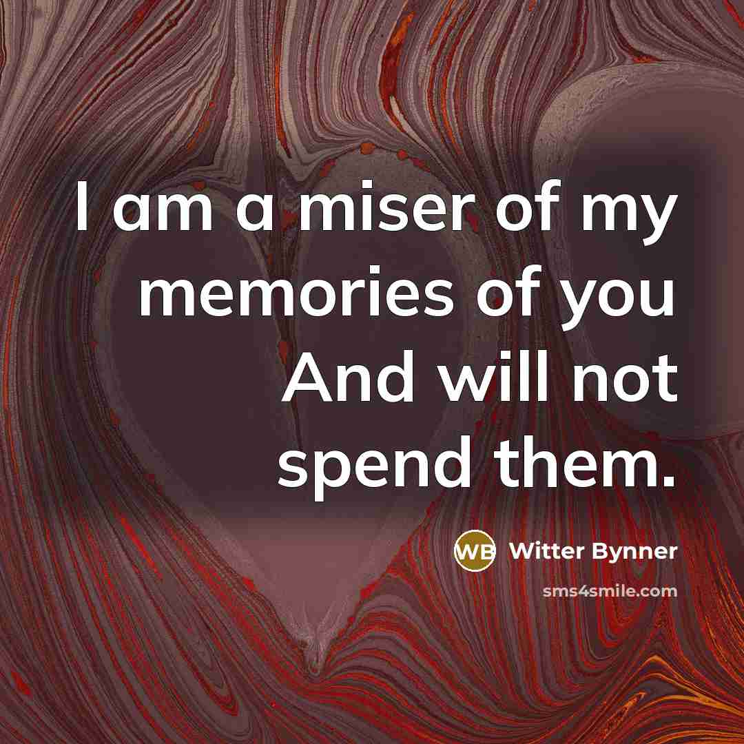 “I am a miser of my memories of you And…” quote by Witter Bynner
