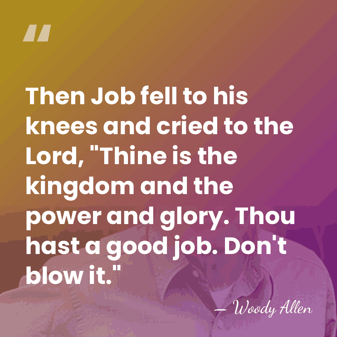 Then Job fell to his knees and cried to the Lord, "Thine&hellip; - Woody Allen