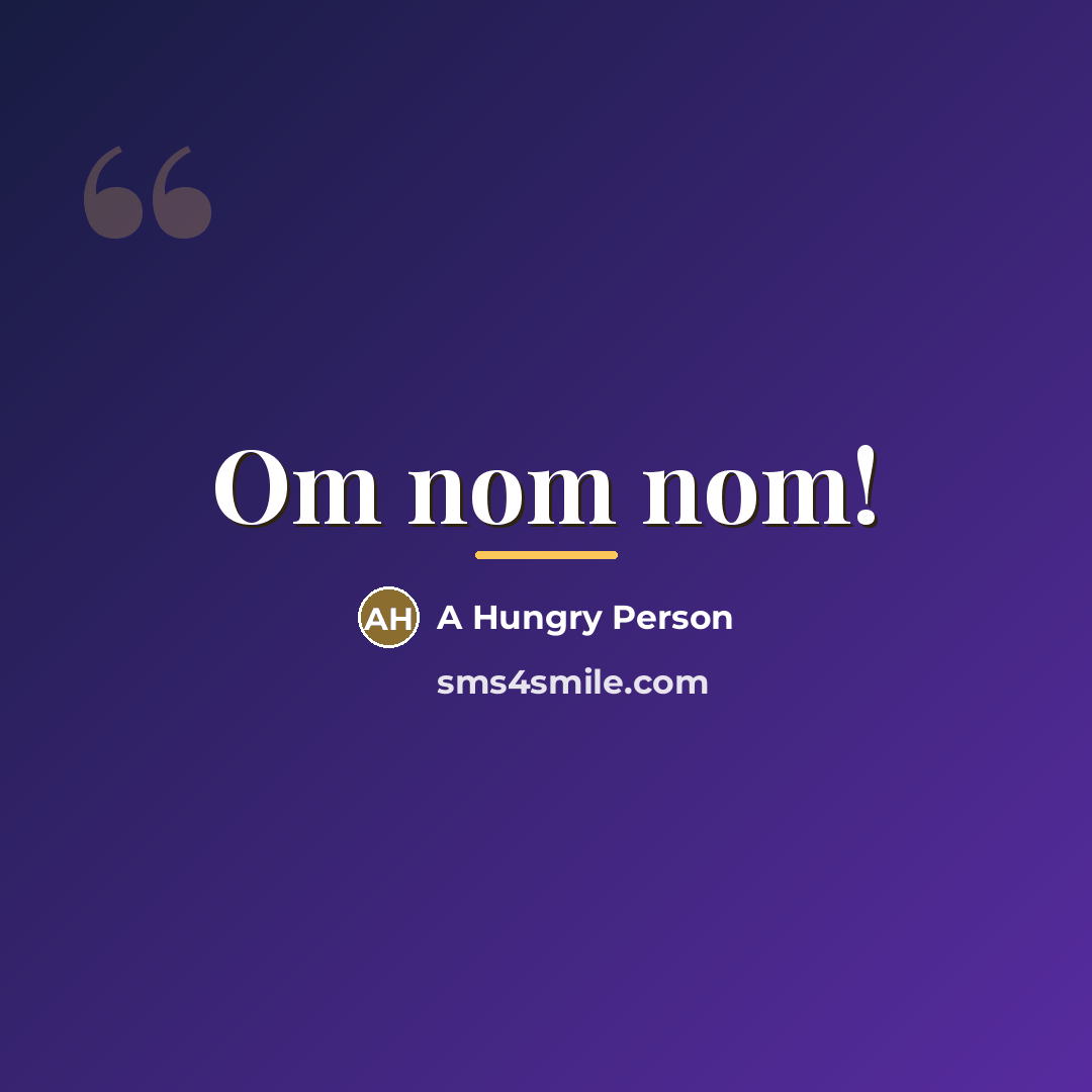 “Om nom nom!…” quote by A Hungry Person