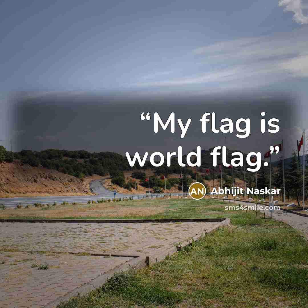 “My flag is world flag.” quote by Abhijit Naskar