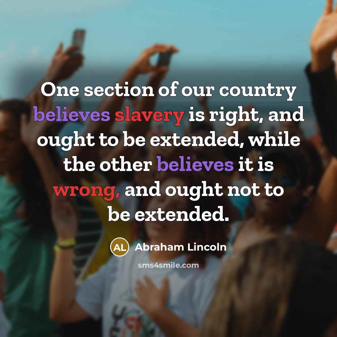 “One section of our country believes slavery is right, and…” quote by Abraham Lincoln
