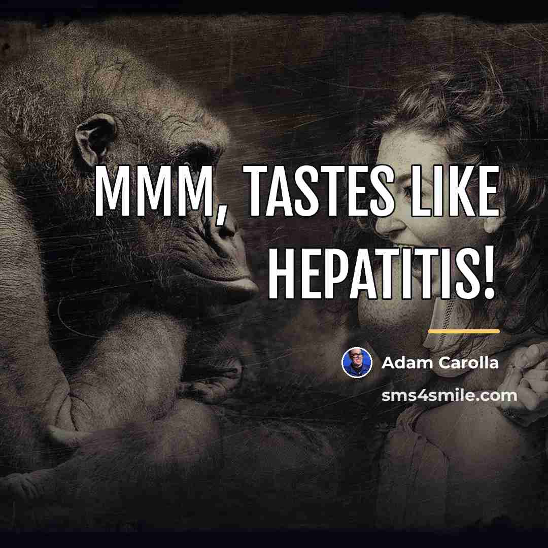 “Mmm, tastes like hepatitis!…” quote by Adam Carolla
