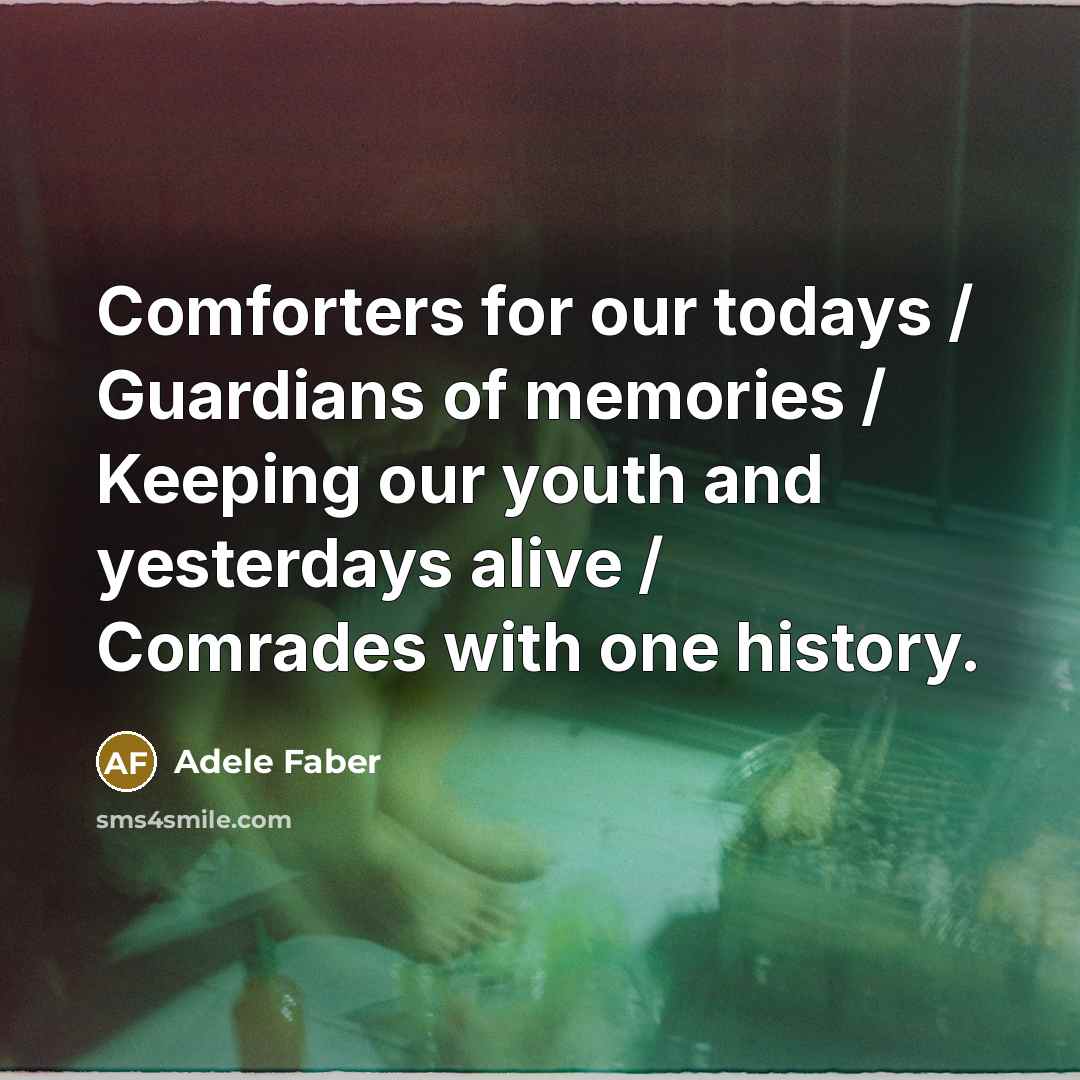 “Comforters for our todays / Guardians of memories / Keeping…” quote by Adele Faber