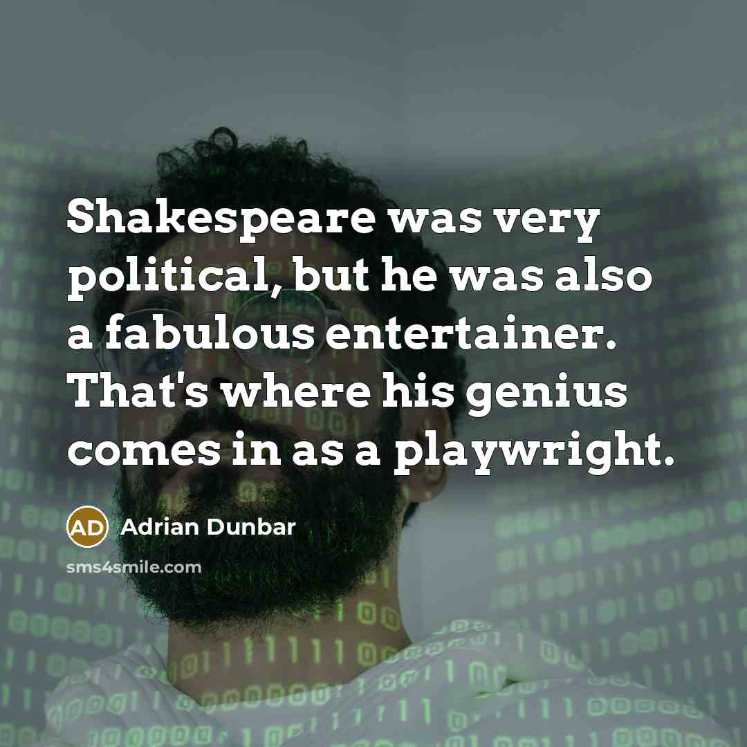 “Shakespeare was very political, but he was also a fabulous…” quote by Adrian Dunbar