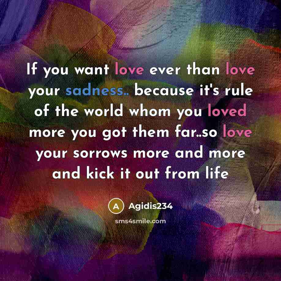 “If you want love ever than love your sadness.. because…” quote by Agidis234