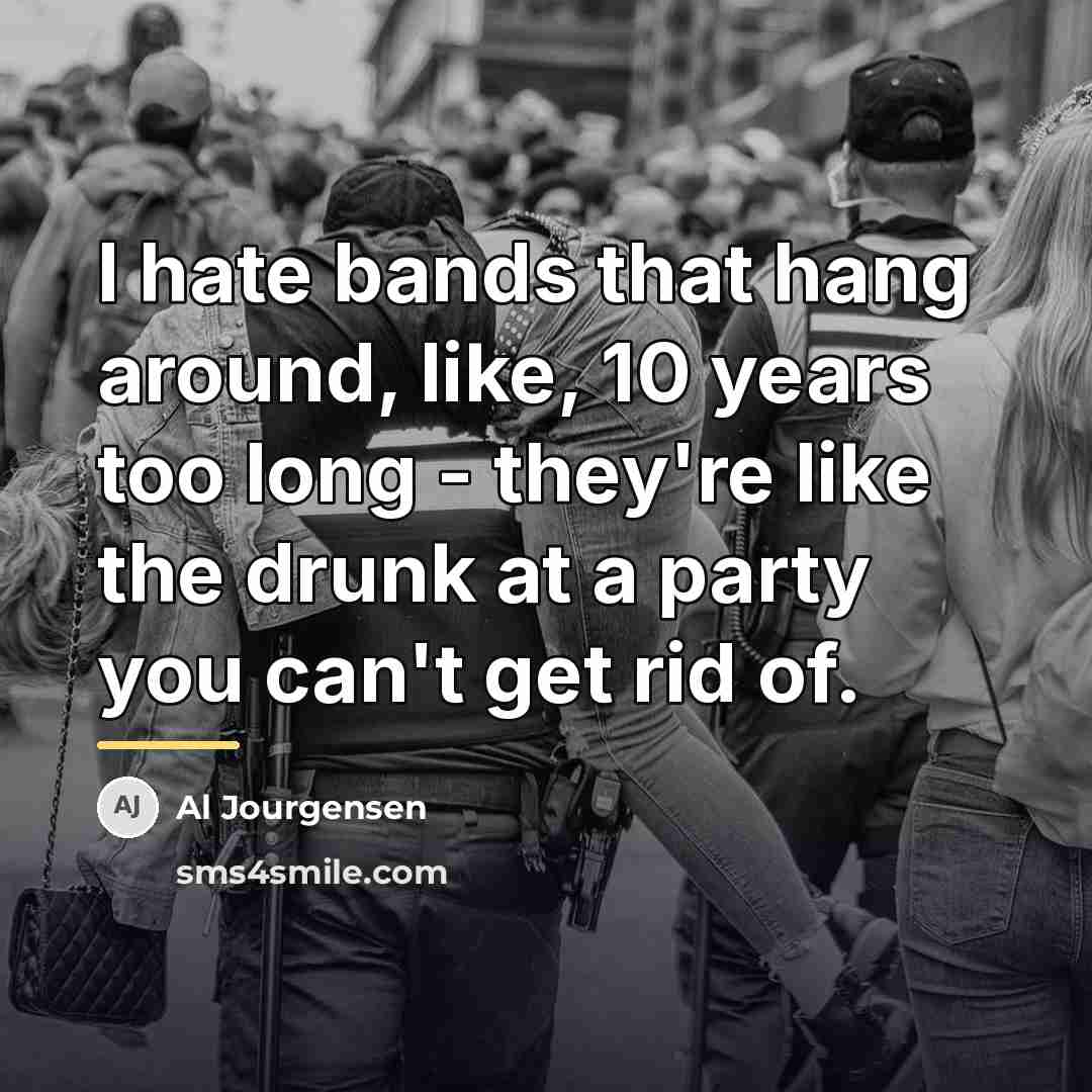 “I hate bands that hang around, like, 10 years too…” quote by Al Jourgensen
