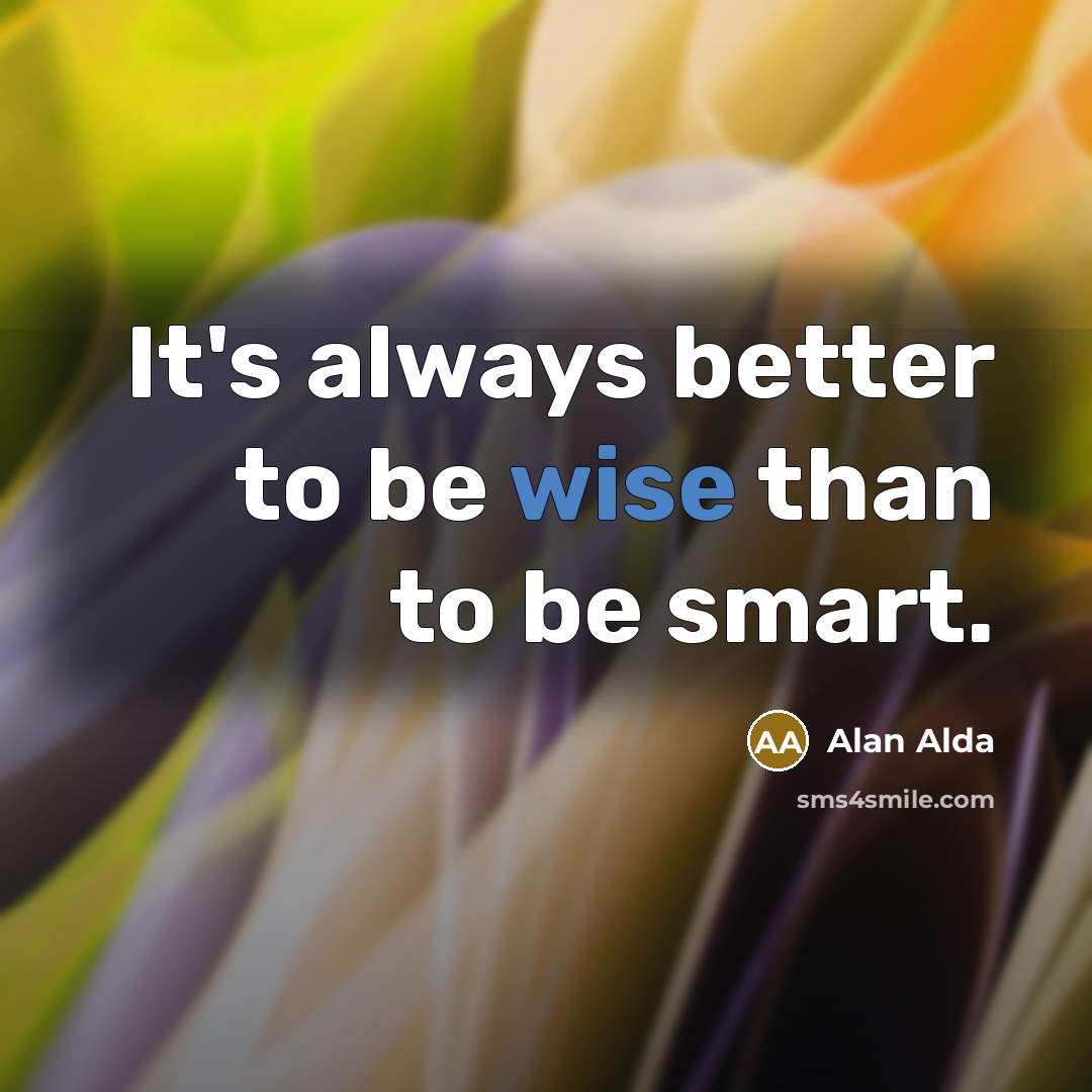 “It's always better to be wise than to be smart.…” quote by Alan Alda