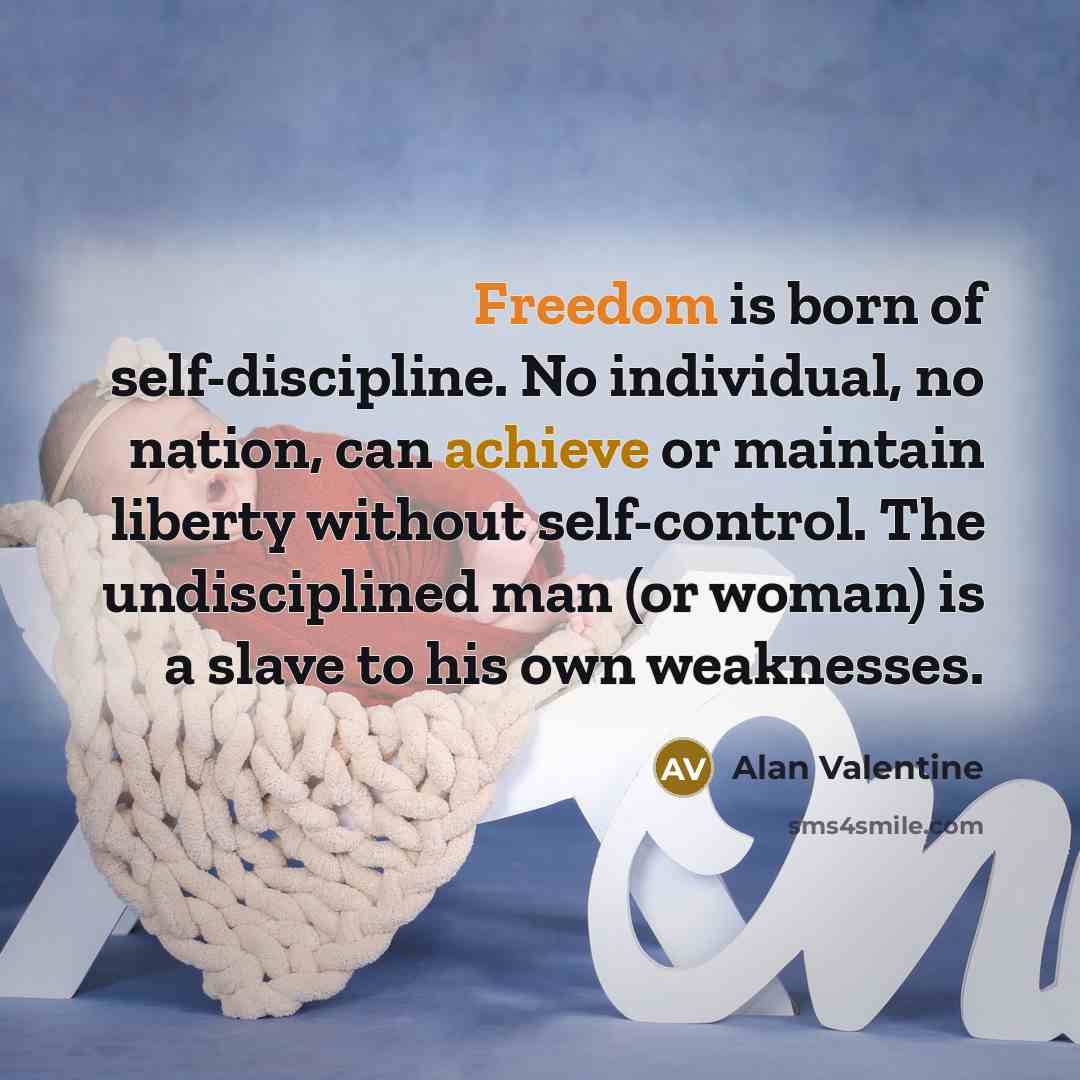“Freedom is born of self-discipline. No individual, no nation, can…” quote by Alan Valentine