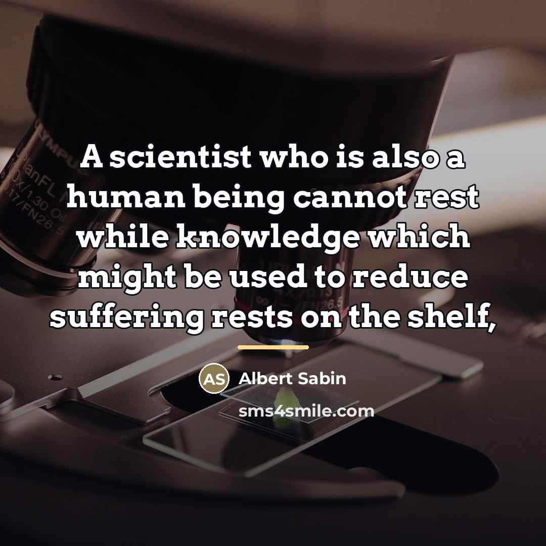 “A scientist who is also a human being cannot rest…” quote by Albert Sabin