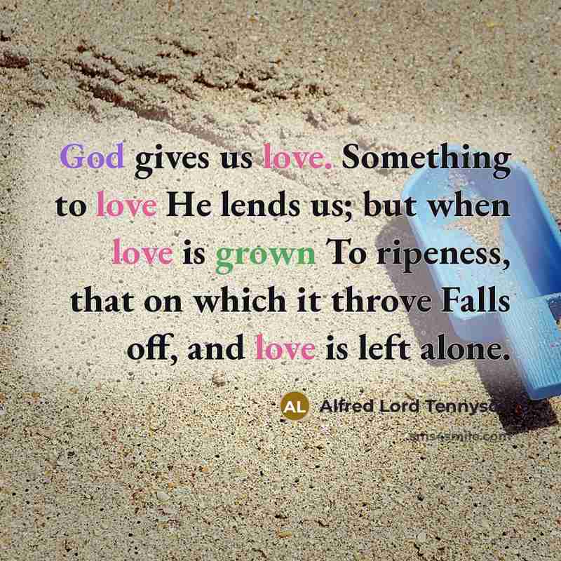 “God gives us love. Something to love He lends us;…” quote by Alfred Lord Tennyson