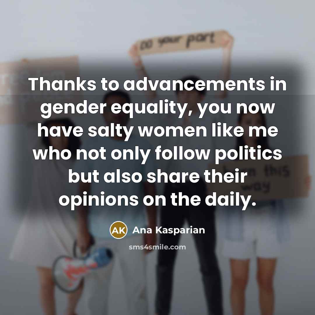 “Thanks to advancements in gender equality, you now have salty…” quote by Ana Kasparian