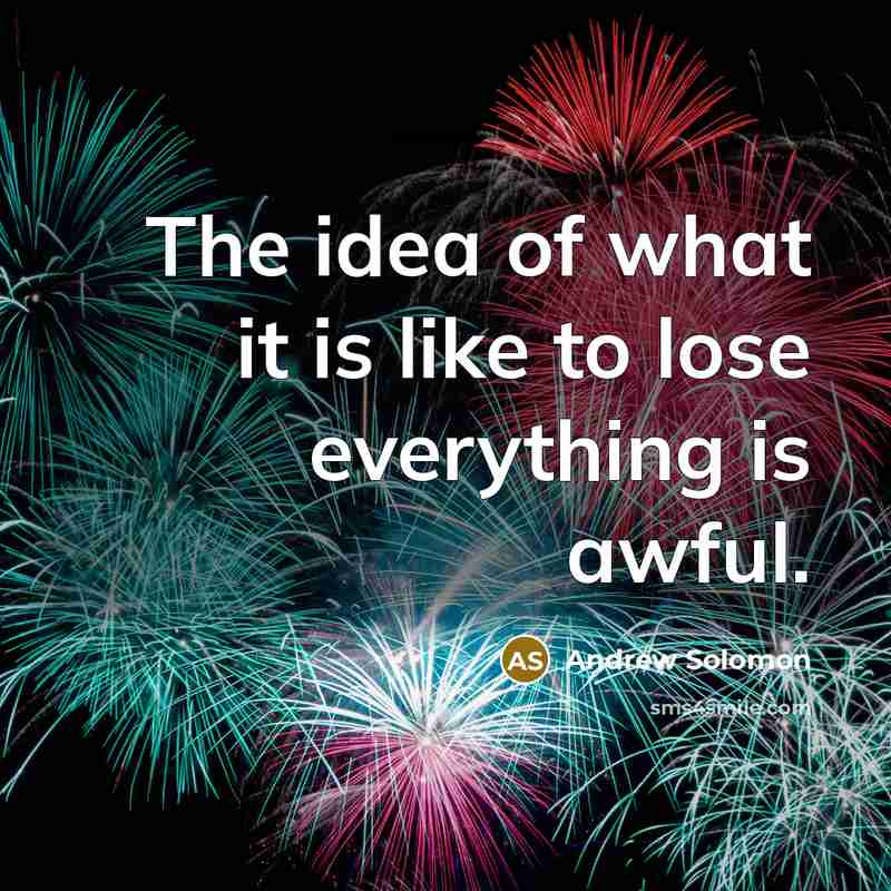 “The idea of what it is like to lose everything…” quote by Andrew Solomon