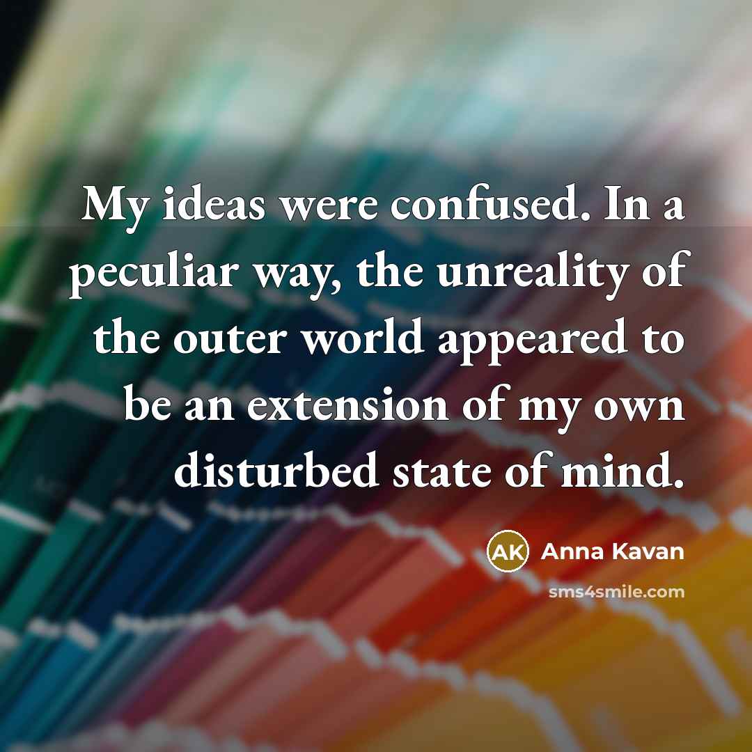 “My ideas were confused. In a peculiar way, the unreality…” quote by Anna Kavan