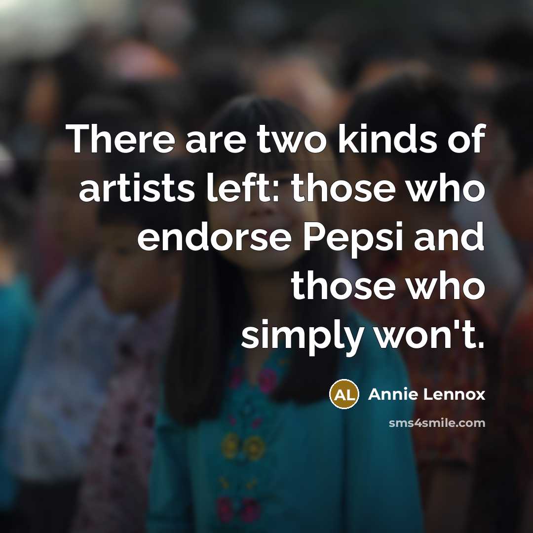 “There are two kinds of artists left: those who endorse…” quote by Annie Lennox