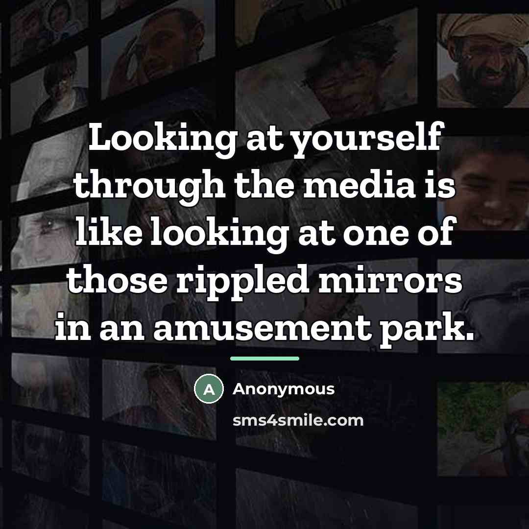 “Looking at yourself through the media is like looking at…” quote by Anonymous