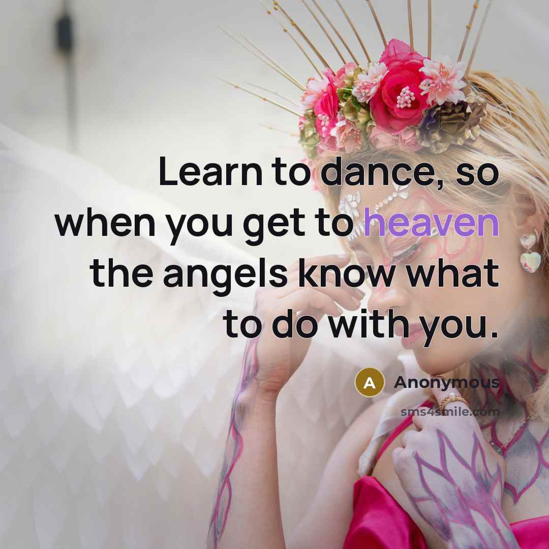 “Learn to dance, so when you get to heaven the…” quote by Anonymous