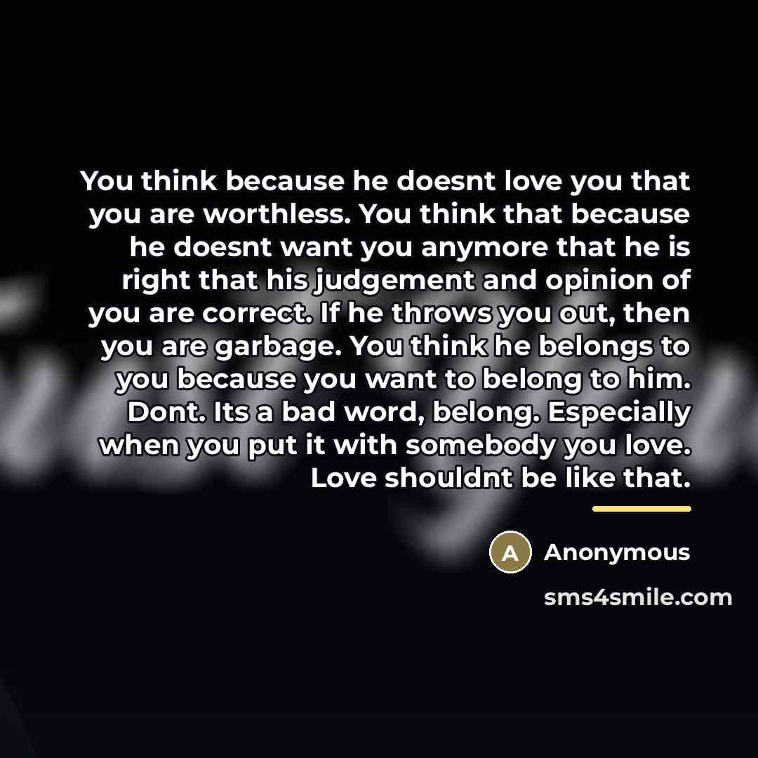 “You think because he doesnt love you that you are…” quote by Anonymous