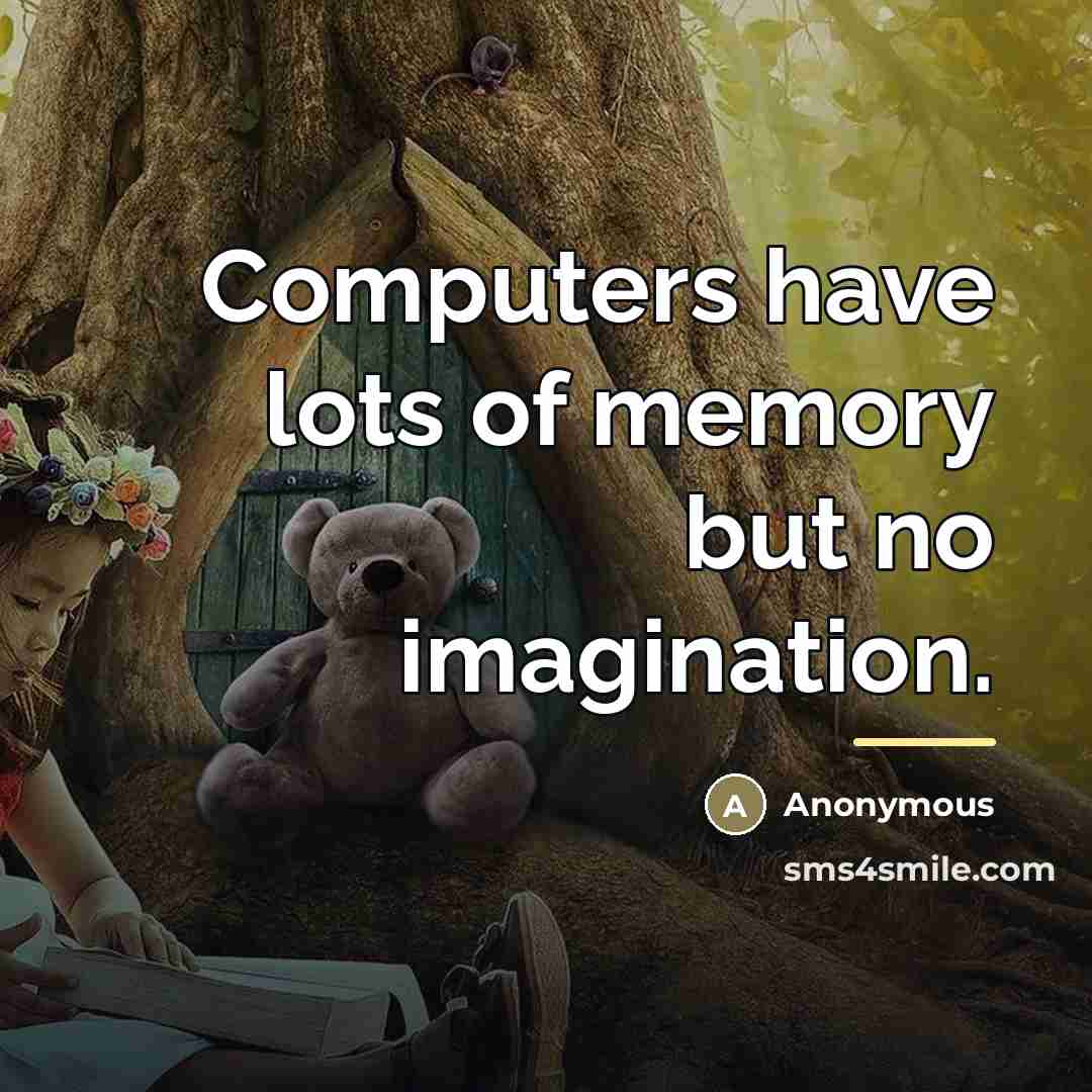 “Computers have lots of memory but no imagination.…” quote by Anonymous