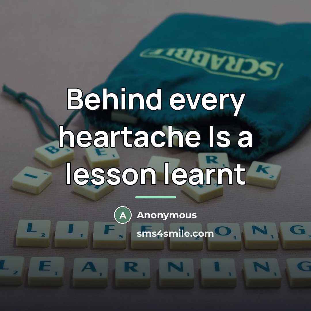 “Behind every heartache Is a lesson learnt…” quote by Anonymous