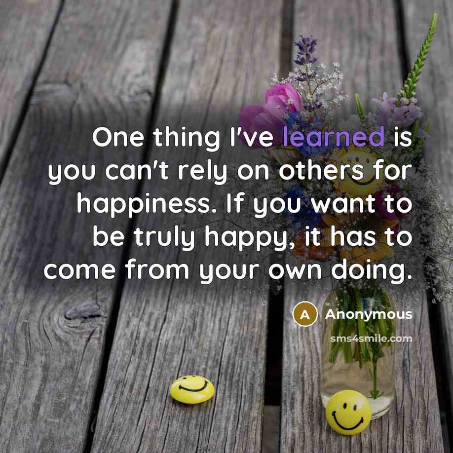 “One thing I've learned is you can't rely on others…” quote by Anonymous