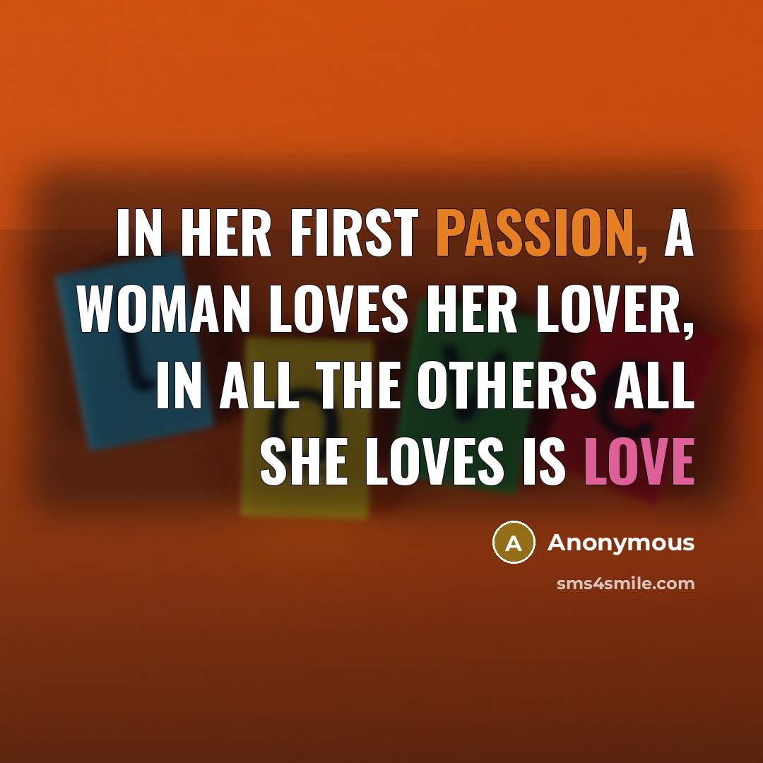 “In her first passion, a woman loves her lover, in…” quote by Anonymous