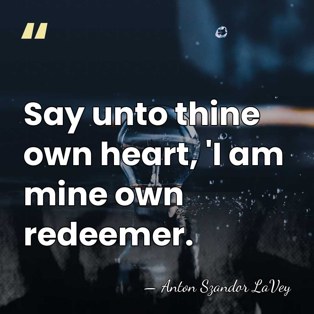 Say unto thine own heart, 'I am mine own redeemer. - Anton Szandor LaVey