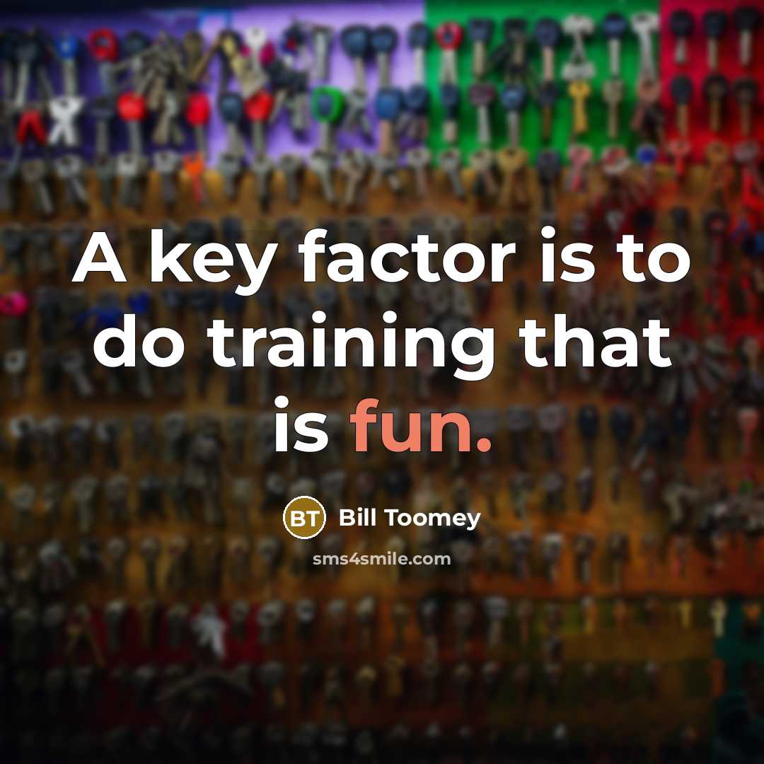 “A key factor is to do training that is fun.…” quote by Bill Toomey