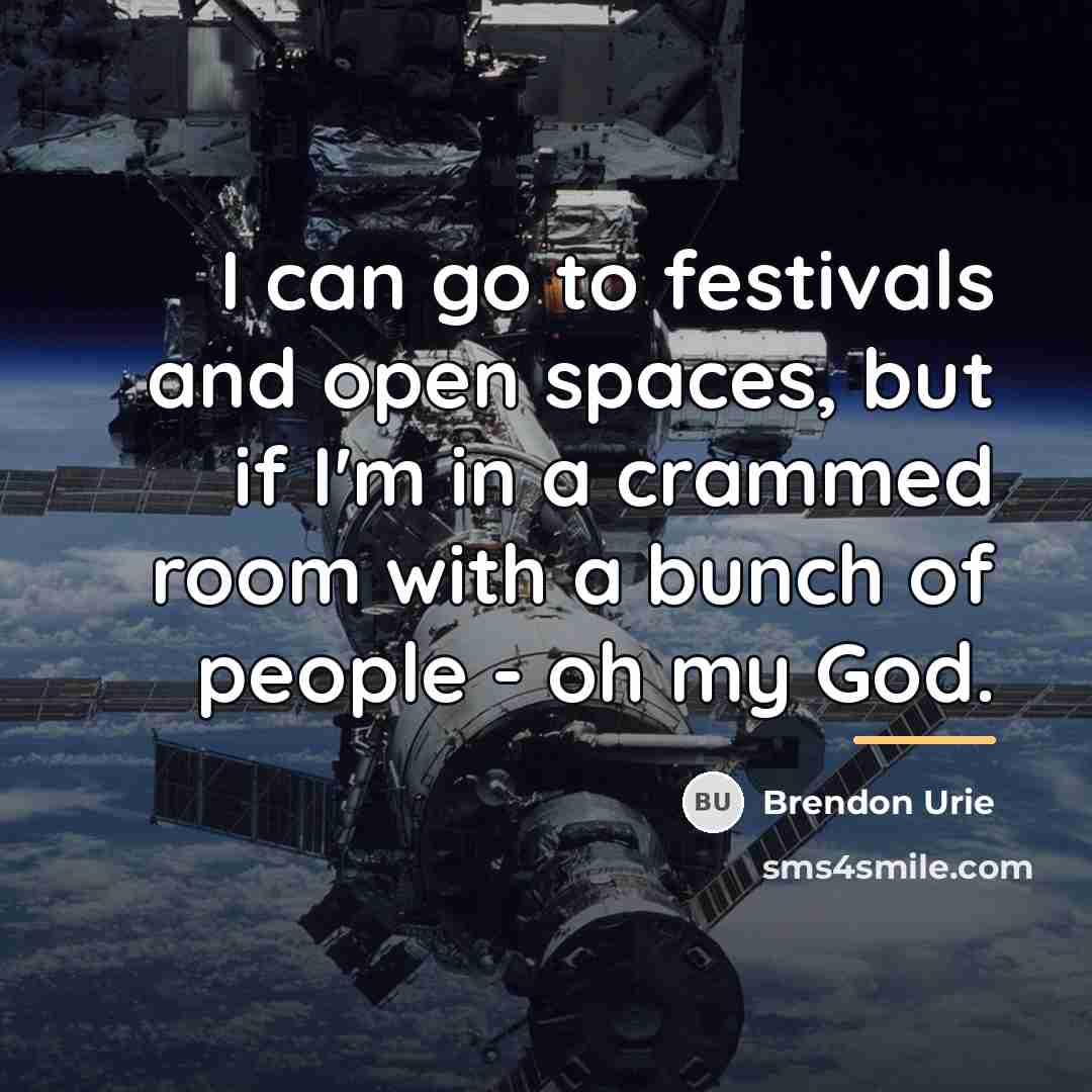 “I can go to festivals and open spaces, but if…” quote by Brendon Urie