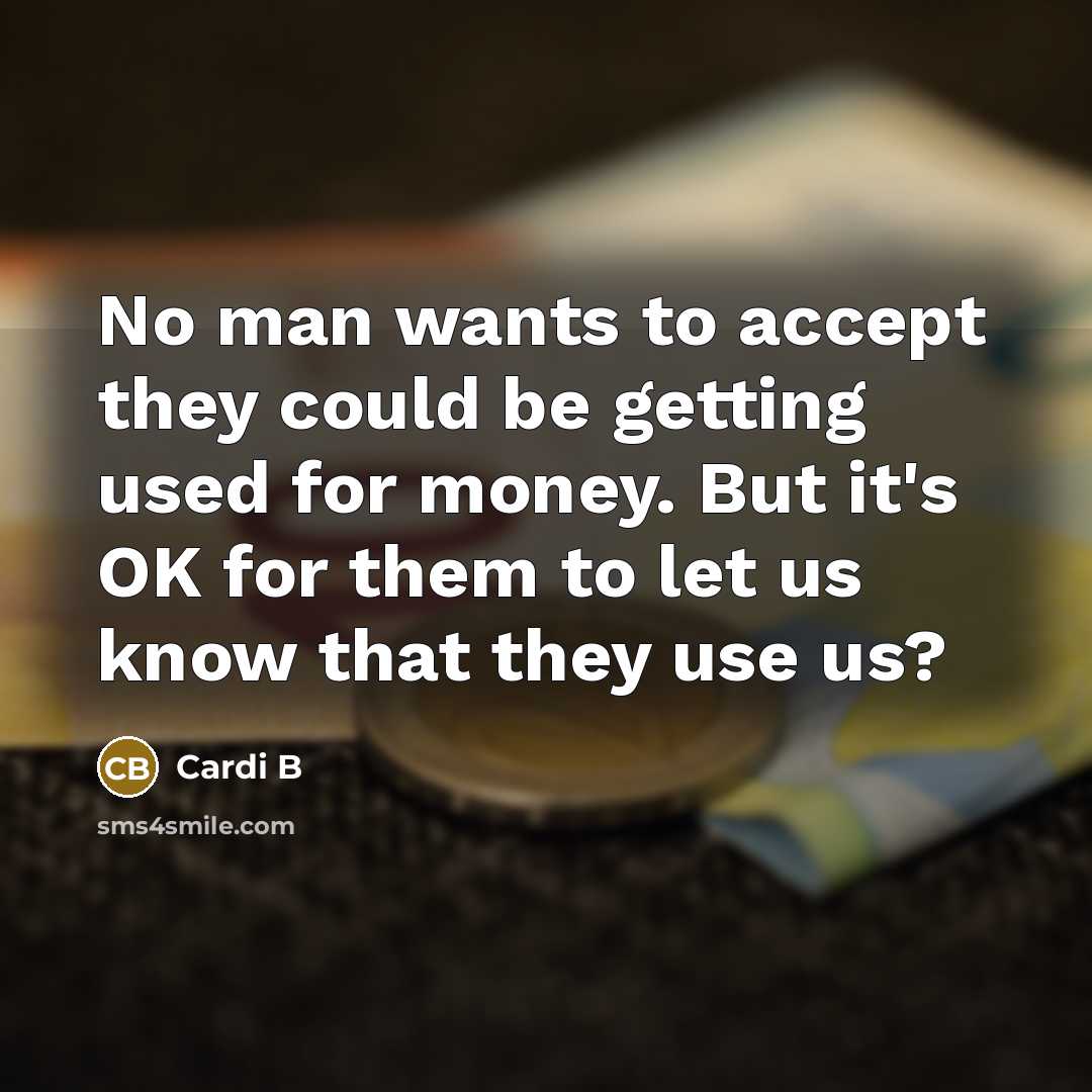 “No man wants to accept they could be getting used…” quote by Cardi B