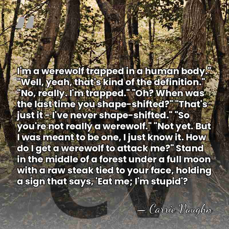 I'm a werewolf trapped in a human body." "Well, yeah, that's kind&hellip; - Carrie Vaughn