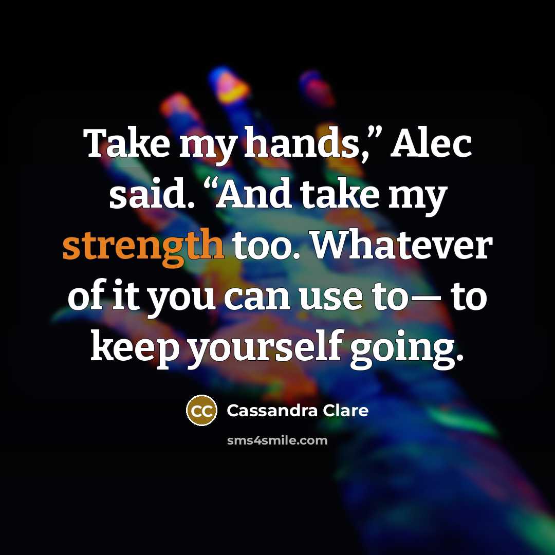 “Take my hands,” Alec said. “And take my strength too.…” quote by Cassandra Clare