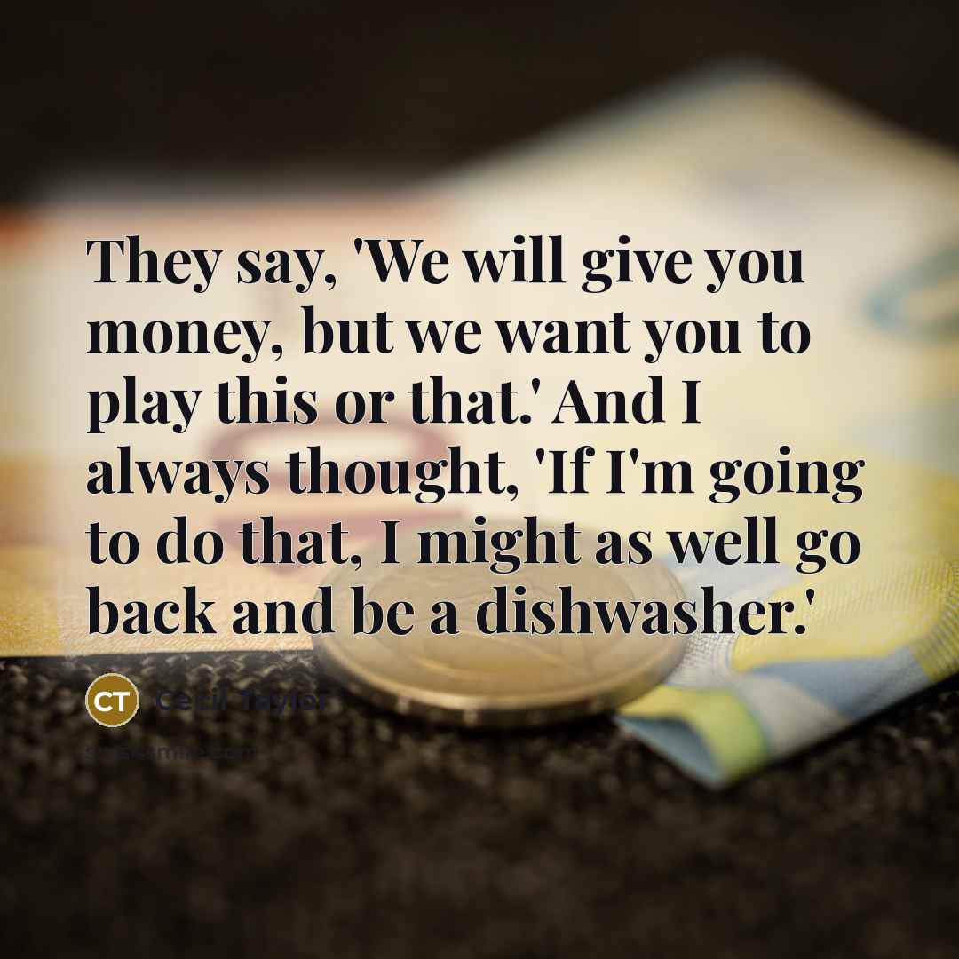 “They say, 'We will give you money, but we want…” quote by Cecil Taylor