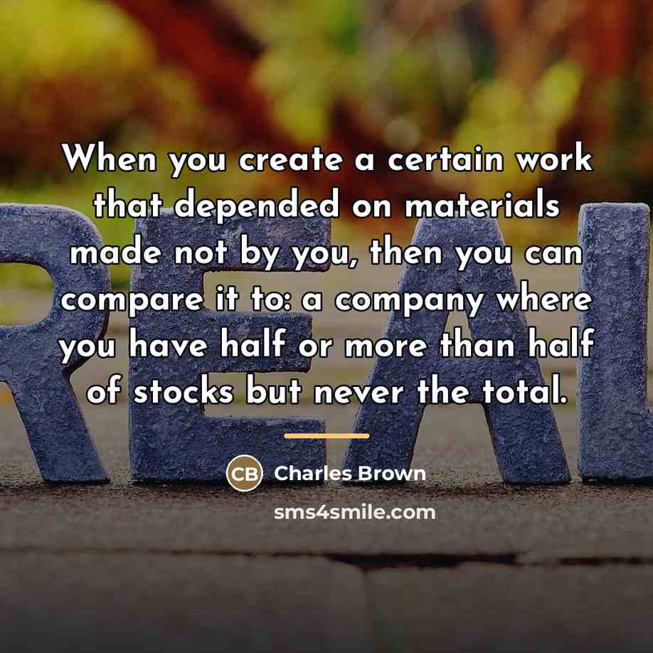 “When you create a certain work that depended on materials…” quote by Charles Brown